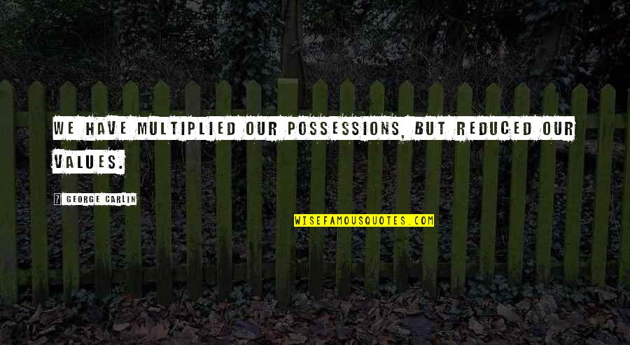 Gersang Artinya Quotes By George Carlin: We have multiplied our possessions, but reduced our Gersang Artinya Quotes By George Carlin: We have multiplied our possessions, but reduced our