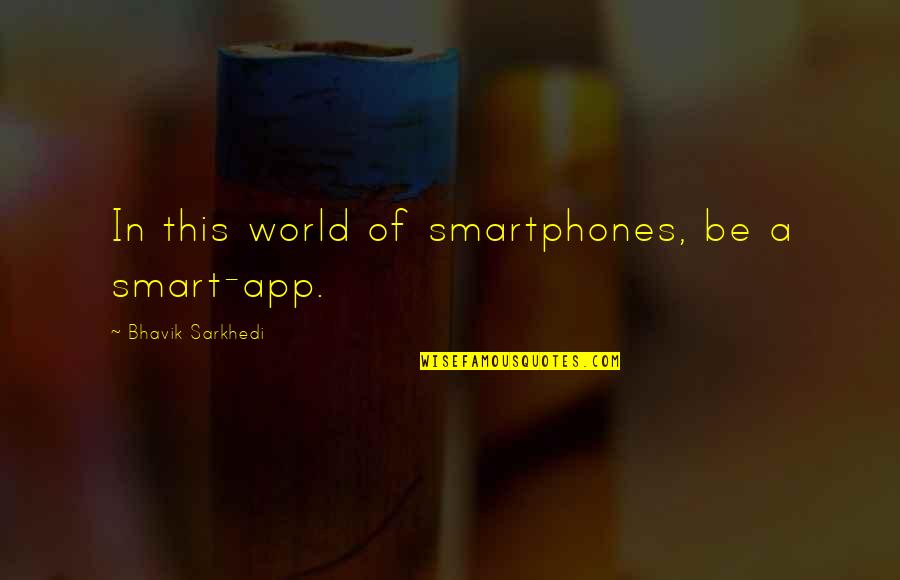 Gersdorff Suicide Quotes By Bhavik Sarkhedi: In this world of smartphones, be a smart-app.