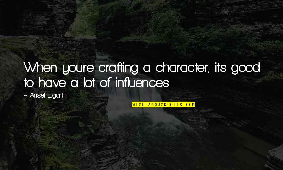 Gersel Of G Quotes By Ansel Elgort: When you're crafting a character, it's good to