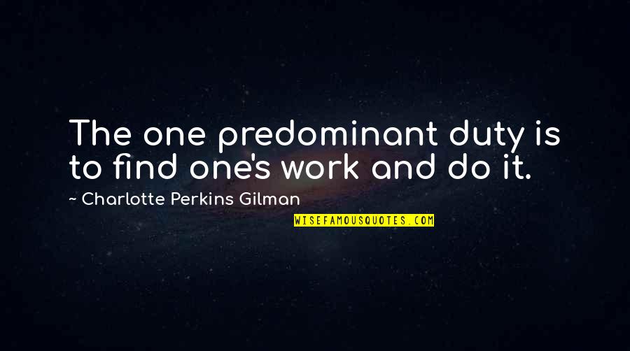 Gershberg Quotes By Charlotte Perkins Gilman: The one predominant duty is to find one's Gershberg Quotes By Charlotte Perkins Gilman: The one predominant duty is to find one's