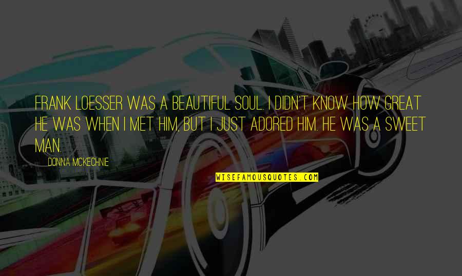 Gershberg Quotes By Donna McKechnie: Frank Loesser was a beautiful soul. I didn't Gershberg Quotes By Donna McKechnie: Frank Loesser was a beautiful soul. I didn't
