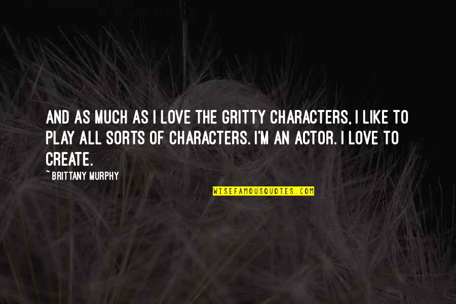 Gershen Kaufman Quotes By Brittany Murphy: And as much as I love the gritty