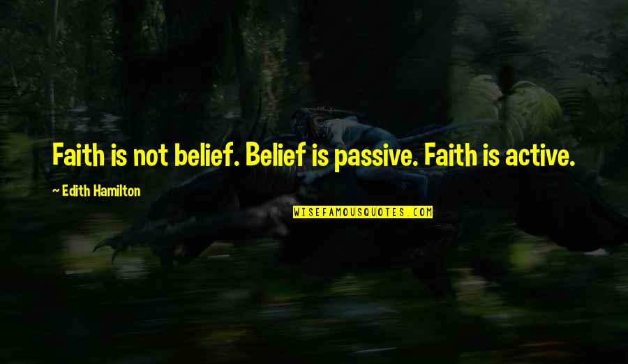 Gershen Kaufman Quotes By Edith Hamilton: Faith is not belief. Belief is passive. Faith