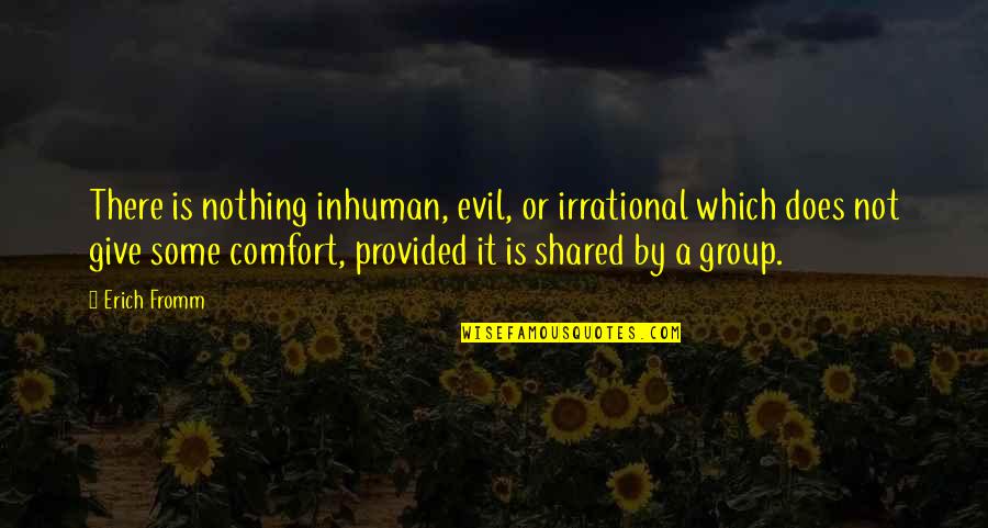 Gershen Kaufman Quotes By Erich Fromm: There is nothing inhuman, evil, or irrational which