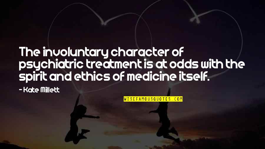 Gershen Kaufman Quotes By Kate Millett: The involuntary character of psychiatric treatment is at