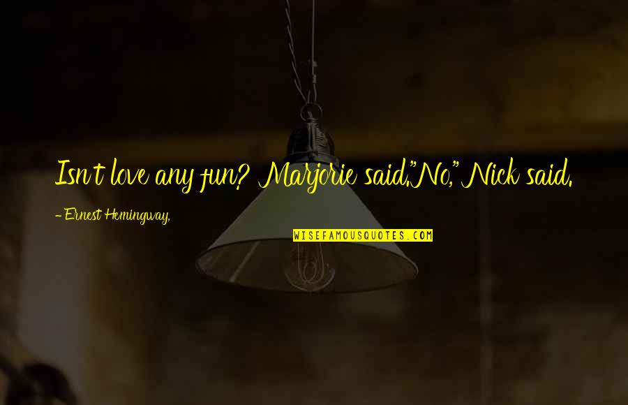 Gershom Bulkeley Quotes By Ernest Hemingway,: Isn't love any fun? Marjorie said."No," Nick said. Gershom Bulkeley Quotes By Ernest Hemingway,: Isn't love any fun? Marjorie said."No," Nick said.