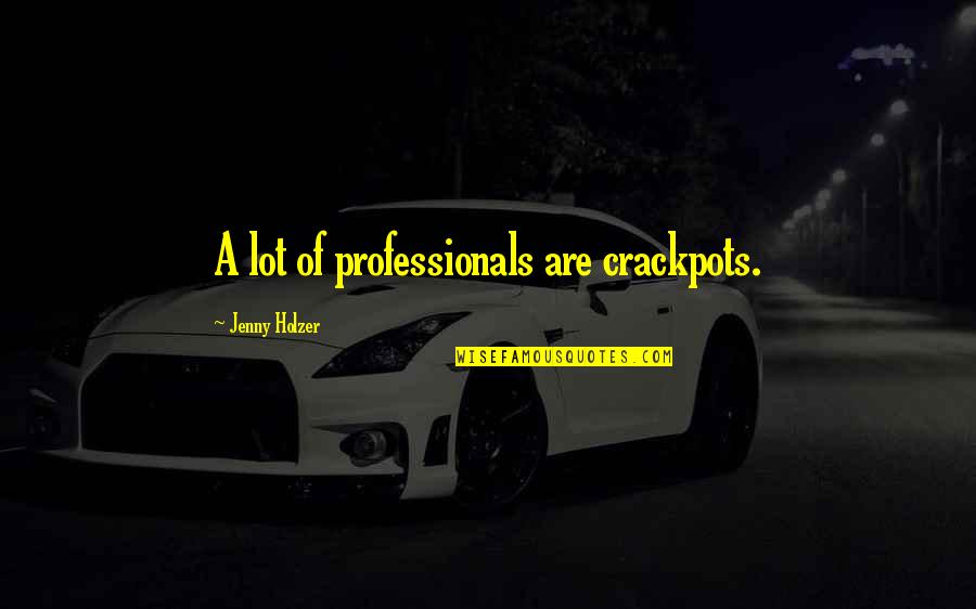 Gershons Quotes By Jenny Holzer: A lot of professionals are crackpots. Gershons Quotes By Jenny Holzer: A lot of professionals are crackpots.
