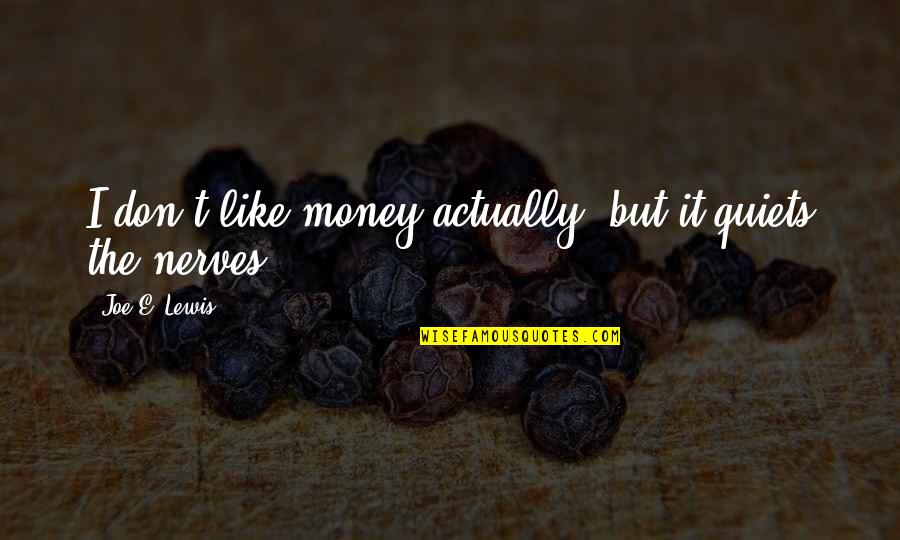 Gershons Quotes By Joe E. Lewis: I don't like money actually, but it quiets Gershons Quotes By Joe E. Lewis: I don't like money actually, but it quiets