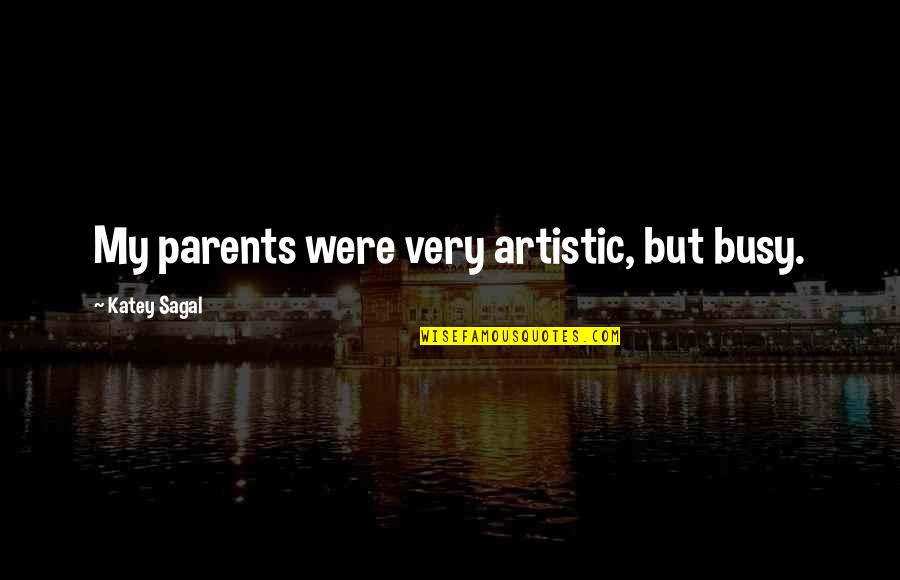 Gershowitz Quotes By Katey Sagal: My parents were very artistic, but busy.