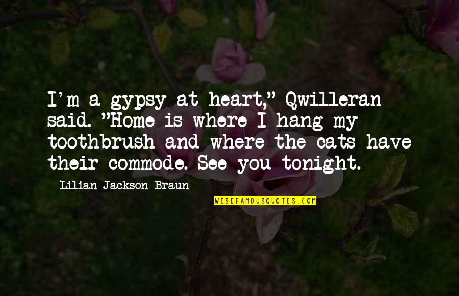 Gershowitz Quotes By Lilian Jackson Braun: I'm a gypsy at heart," Qwilleran said. "Home