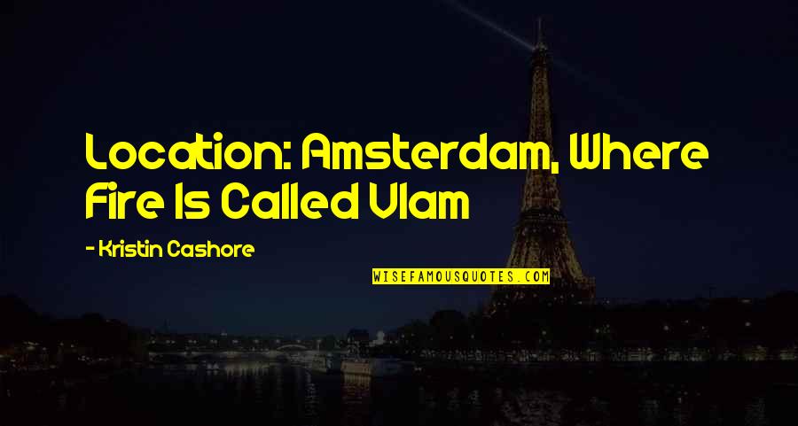 Gershowitz Robin Quotes By Kristin Cashore: Location: Amsterdam, Where Fire Is Called Vlam