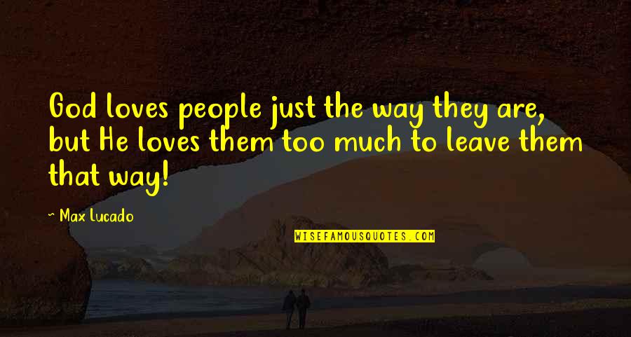 Gershowitz Robin Quotes By Max Lucado: God loves people just the way they are,