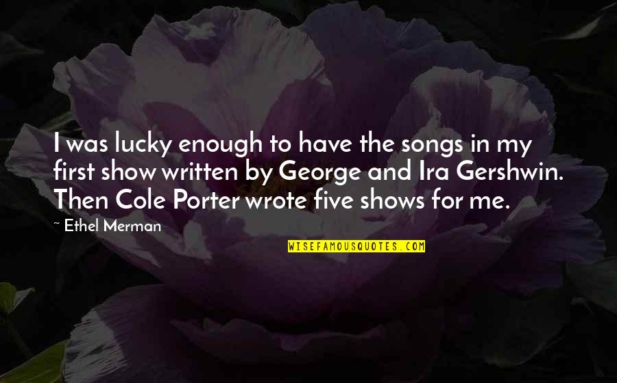 Gershwin's Quotes By Ethel Merman: I was lucky enough to have the songs