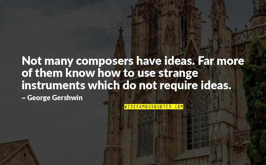 Gershwin's Quotes By George Gershwin: Not many composers have ideas. Far more of