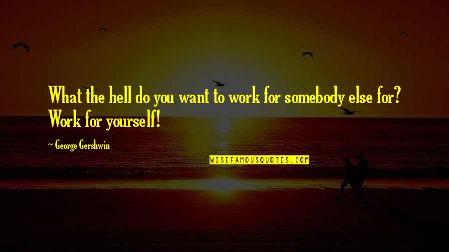 Gershwin's Quotes By George Gershwin: What the hell do you want to work
