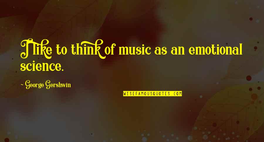 Gershwin's Quotes By George Gershwin: I like to think of music as an