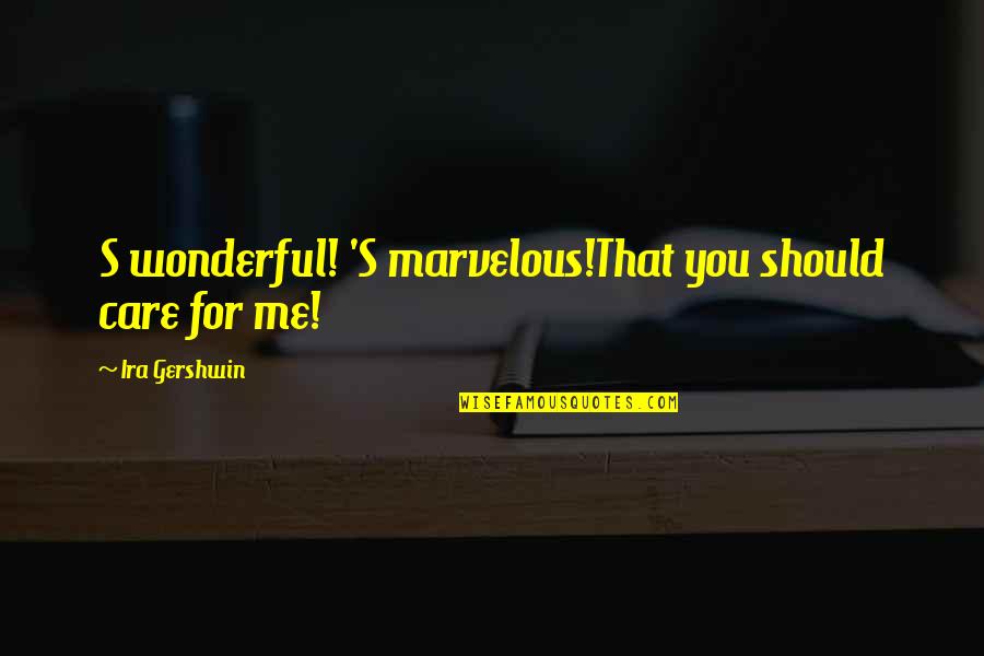 Gershwin's Quotes By Ira Gershwin: S wonderful! 'S marvelous!That you should care for