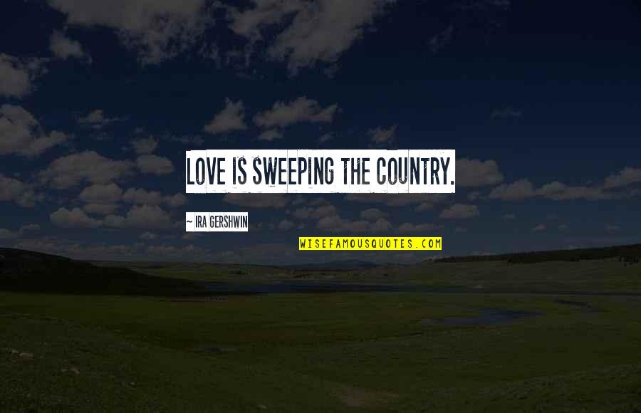 Gershwin's Quotes By Ira Gershwin: Love is sweeping the country.
