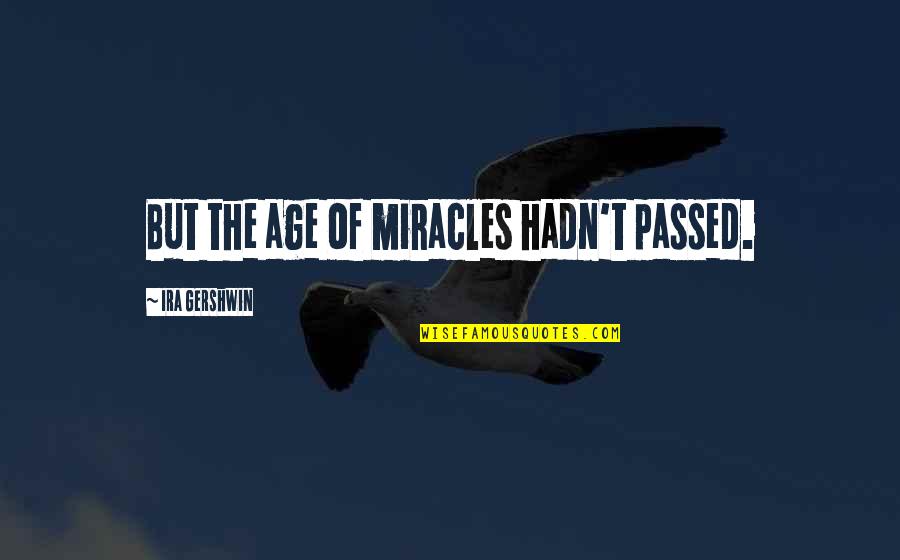 Gershwin's Quotes By Ira Gershwin: But the age of miracles hadn't passed.