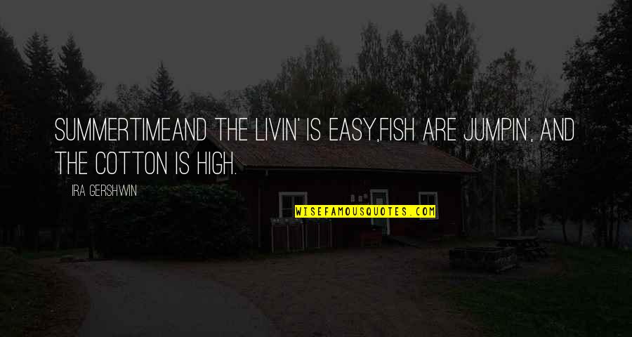 Gershwin's Quotes By Ira Gershwin: SummertimeAnd the livin' is easy,Fish are jumpin', and