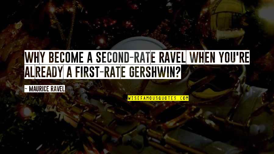 Gershwin's Quotes By Maurice Ravel: Why become a second-rate Ravel when you're already
