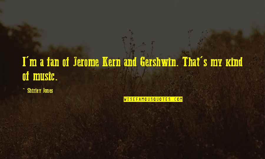 Gershwin's Quotes By Shirley Jones: I'm a fan of Jerome Kern and Gershwin.
