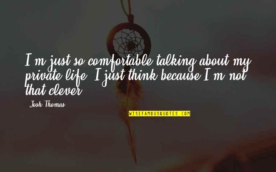 Gershwins Summertime Quotes By Josh Thomas: I'm just so comfortable talking about my private