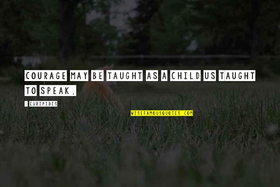 Gerson Institute Quotes By Euripides: Courage may be taught as a child us