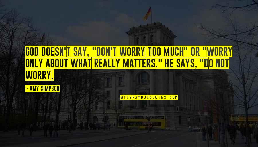 Gersonides Quotes By Amy Simpson: God doesn't say, "Don't worry too much" or Gersonides Quotes By Amy Simpson: God doesn't say, "Don't worry too much" or