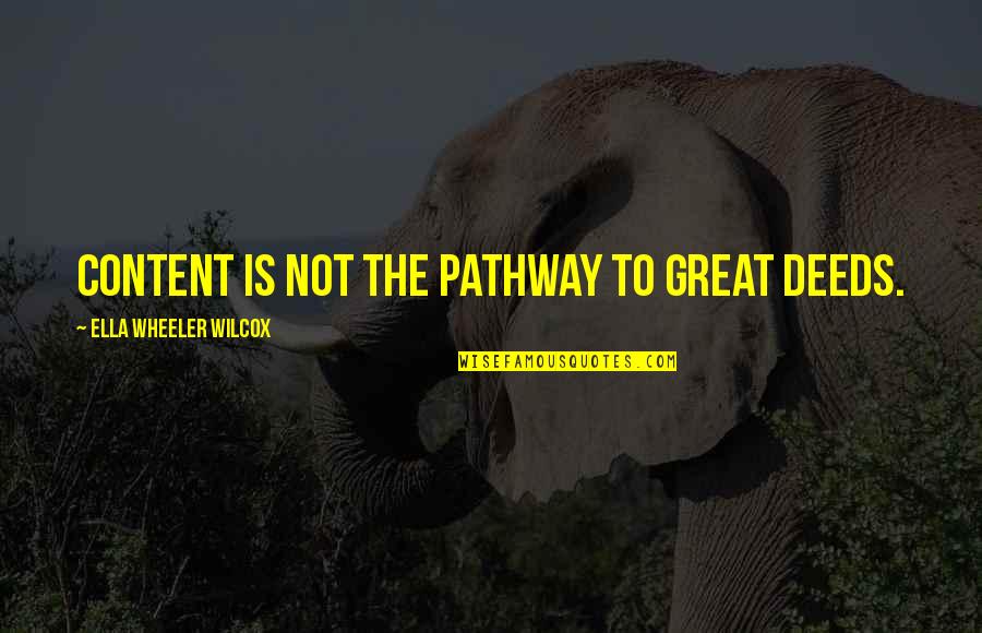 Gersons Used Building Quotes By Ella Wheeler Wilcox: Content is not the pathway to great deeds. Gersons Used Building Quotes By Ella Wheeler Wilcox: Content is not the pathway to great deeds.