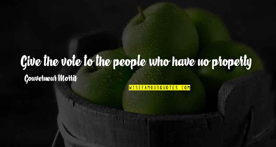 Gersons Used Building Quotes By Gouverneur Morris: Give the vote to the people who have Gersons Used Building Quotes By Gouverneur Morris: Give the vote to the people who have