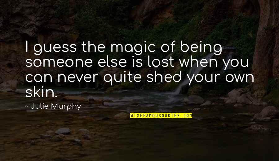 Gersons Used Building Quotes By Julie Murphy: I guess the magic of being someone else Gersons Used Building Quotes By Julie Murphy: I guess the magic of being someone else