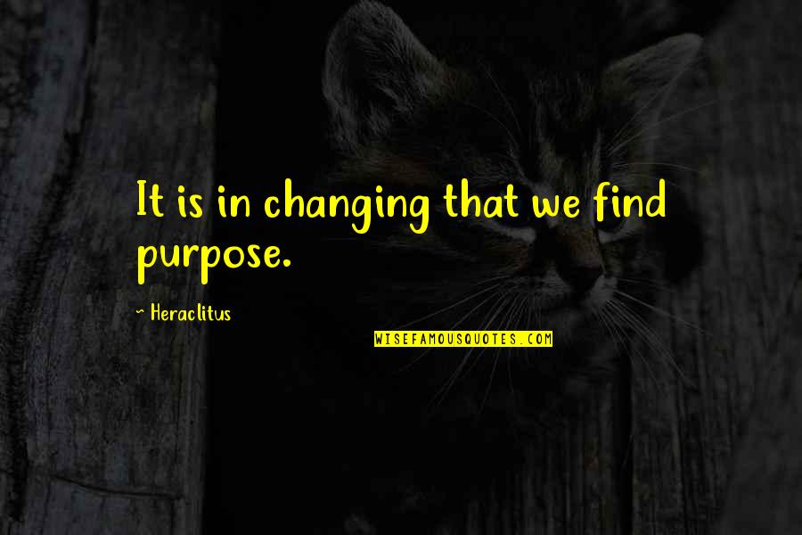 Gerstein Library Quotes By Heraclitus: It is in changing that we find purpose.