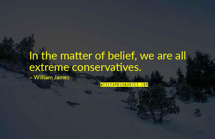 Gerstein Library Quotes By William James: In the matter of belief, we are all