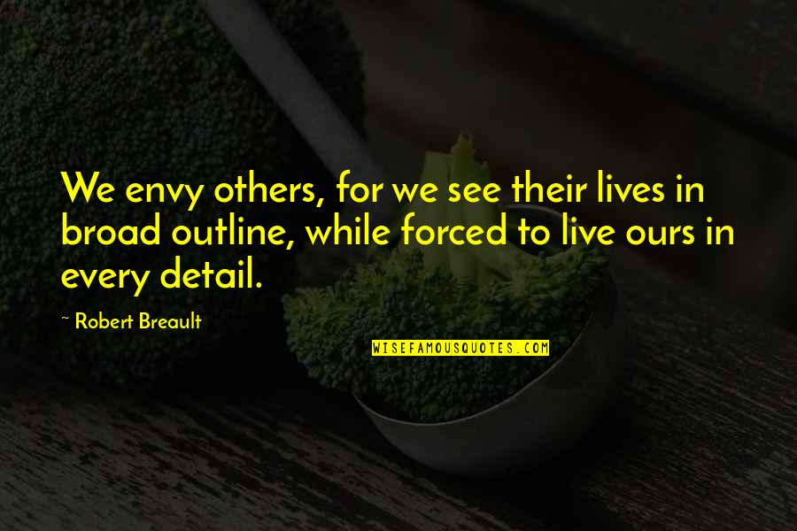 Gerstlauer Infinity Quotes By Robert Breault: We envy others, for we see their lives Gerstlauer Infinity Quotes By Robert Breault: We envy others, for we see their lives