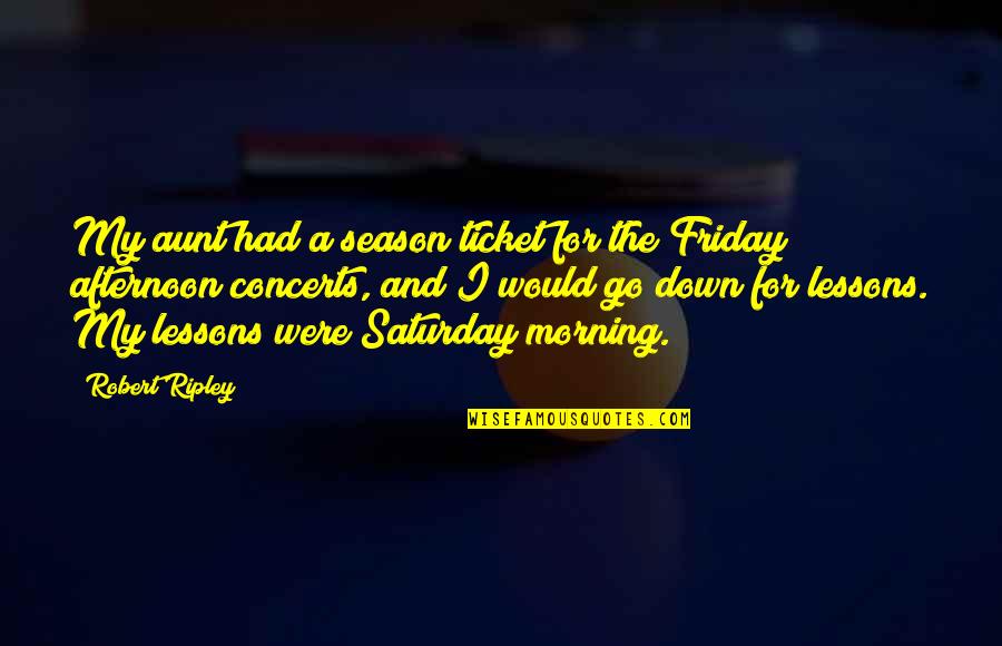 Gerstman Research Quotes By Robert Ripley: My aunt had a season ticket for the