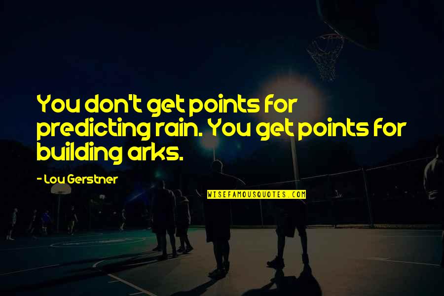 Gerstner Quotes By Lou Gerstner: You don't get points for predicting rain. You
