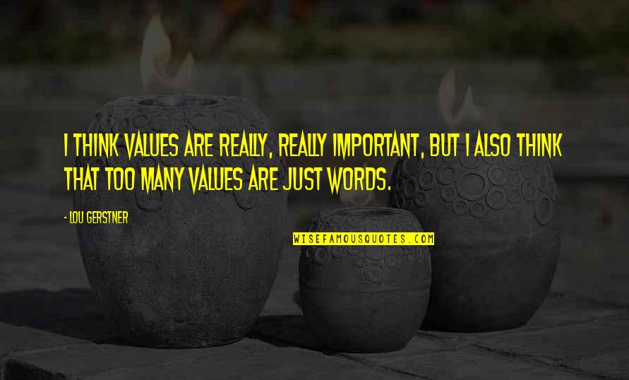 Gerstner Quotes By Lou Gerstner: I think values are really, really important, but Gerstner Quotes By Lou Gerstner: I think values are really, really important, but