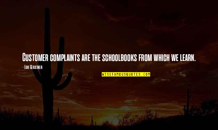 Gerstner Quotes By Lou Gerstner: Customer complaints are the schoolbooks from which we Gerstner Quotes By Lou Gerstner: Customer complaints are the schoolbooks from which we