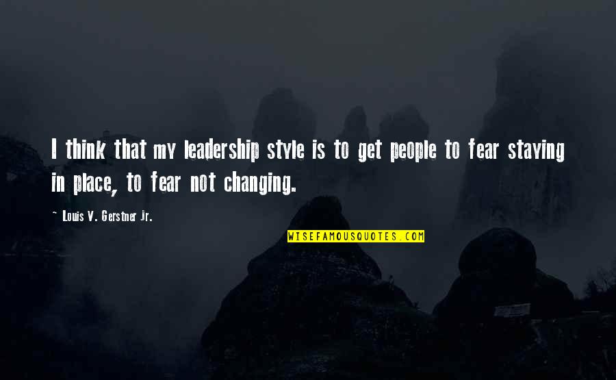Gerstner Quotes By Louis V. Gerstner Jr.: I think that my leadership style is to Gerstner Quotes By Louis V. Gerstner Jr.: I think that my leadership style is to