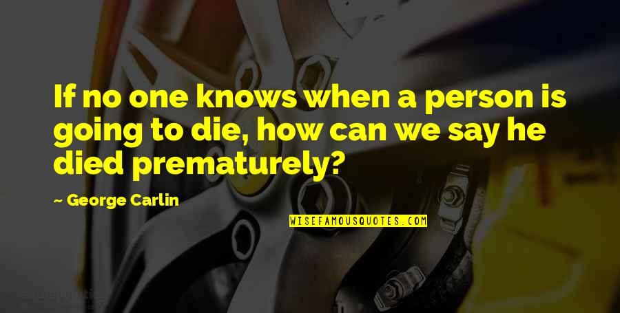 Gerta Quotes By George Carlin: If no one knows when a person is