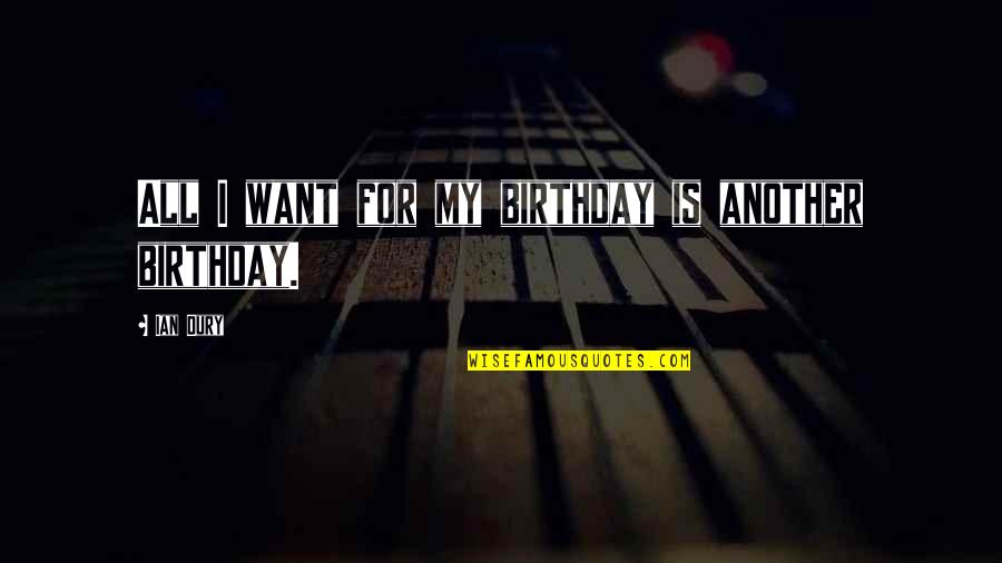 Gerta Quotes By Ian Dury: All I want for my birthday is another