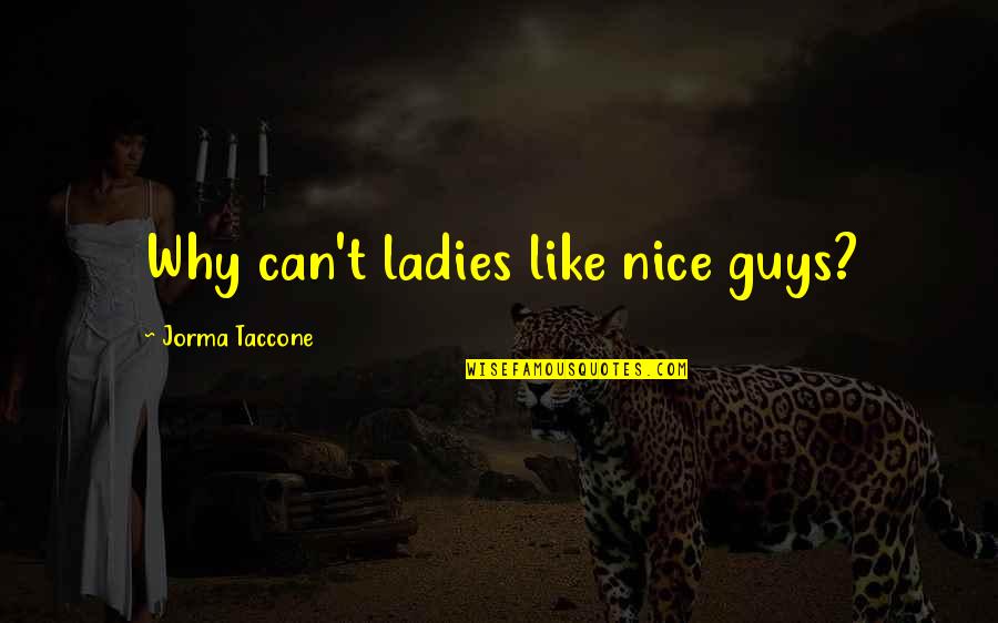 Gertianosch Quotes By Jorma Taccone: Why can't ladies like nice guys?
