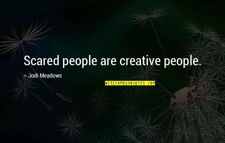 Gertie Ball Quotes By Jodi Meadows: Scared people are creative people.