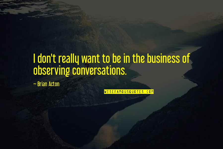 Gertjan Koster Quotes By Brian Acton: I don't really want to be in the