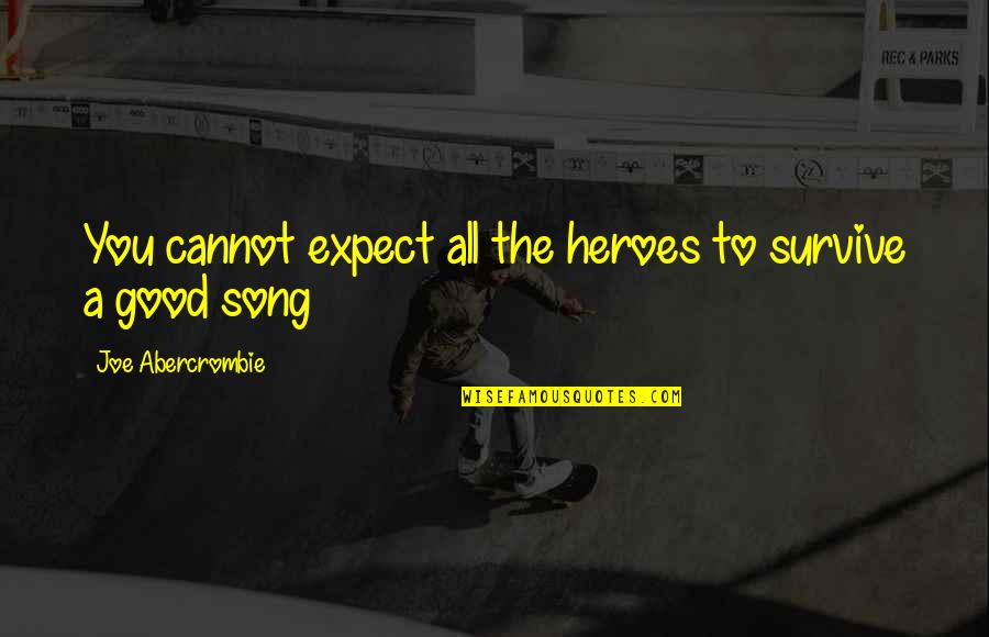 Gertlouw Quotes By Joe Abercrombie: You cannot expect all the heroes to survive Gertlouw Quotes By Joe Abercrombie: You cannot expect all the heroes to survive