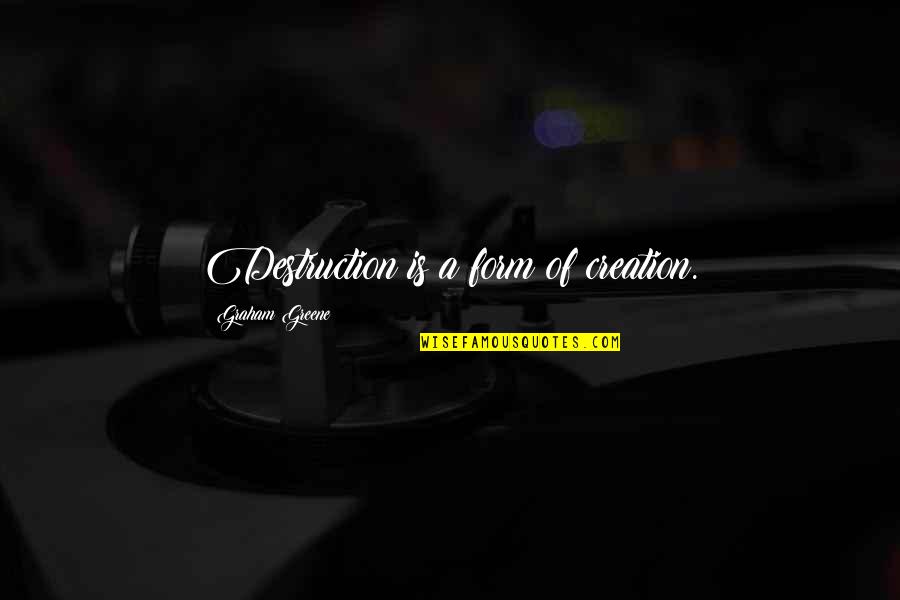 Gertmenian Outdoor Quotes By Graham Greene: Destruction is a form of creation.