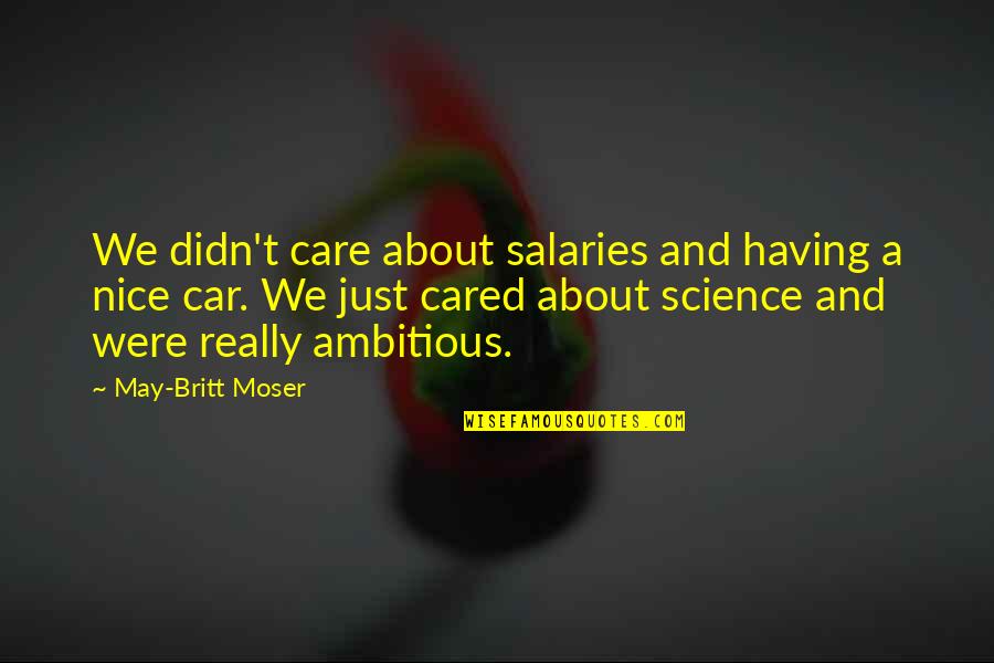 Gertraud Steiner Quotes By May-Britt Moser: We didn't care about salaries and having a Gertraud Steiner Quotes By May-Britt Moser: We didn't care about salaries and having a