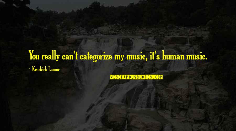Gertruda Babilinska Quotes By Kendrick Lamar: You really can't categorize my music, it's human