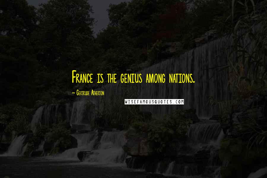 Gertrude Atherton quotes: France is the genius among nations.